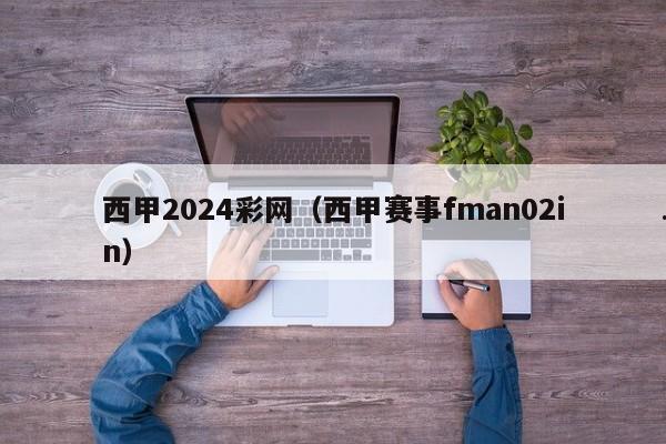 西甲2024彩网（西甲赛事fman02in）